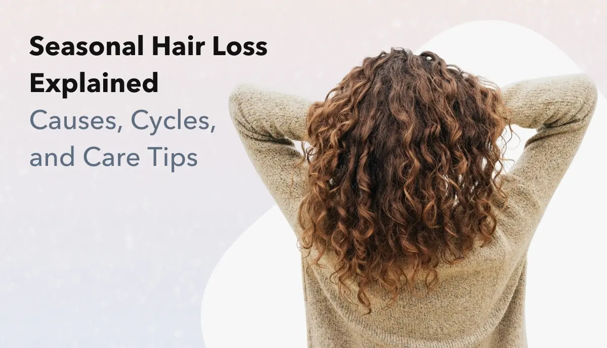 Seasonal Hair Loss Explained: Causes, Cycles, and Care Tips